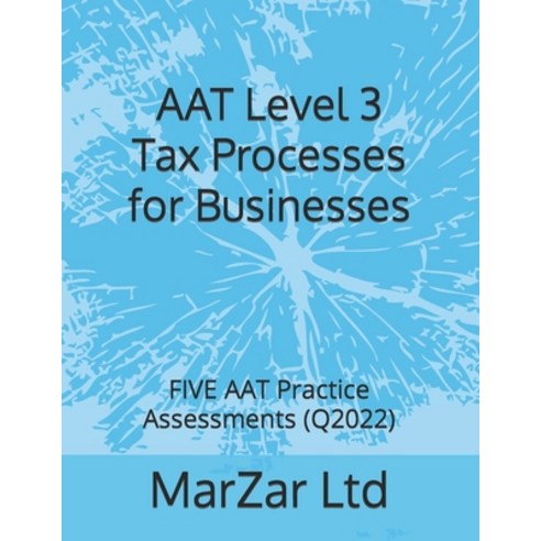 (영문도서) AAT Level 3 Tax Processes for Businesses: FIVE AAT Practice Assessments (Q2022) Paperback, Independently Published, English, 9798816776233