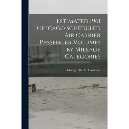 (영문도서) Estimated 1961 Chicago Scheduled Air Carrier Passenger Volumes by Mileage Categories Paperback, Hassell Street Press, English, 9781014968586