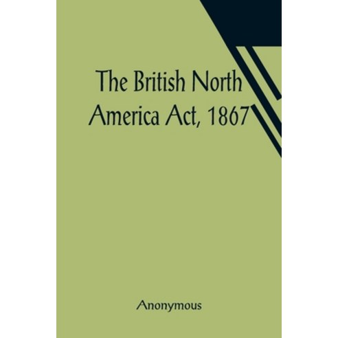 (영문도서) The British North America Act 1867 Paperback, Alpha Edition, English, 9789356016590