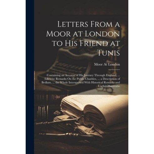 (영문도서) Letters From a Moor at London to His Friend at Tunis: Containing an Account of His Journey Th... Paperback, Legare Street Press, English, 9781022874015