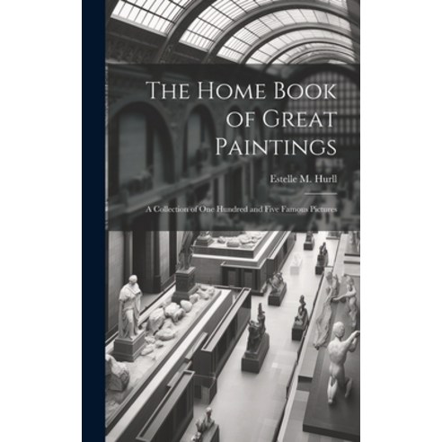(영문도서) The Home Book of Great Paintings; a Collection of One Hundred and Five Famous Pictures Hardcover, Legare Street Press, English, 9781019773987