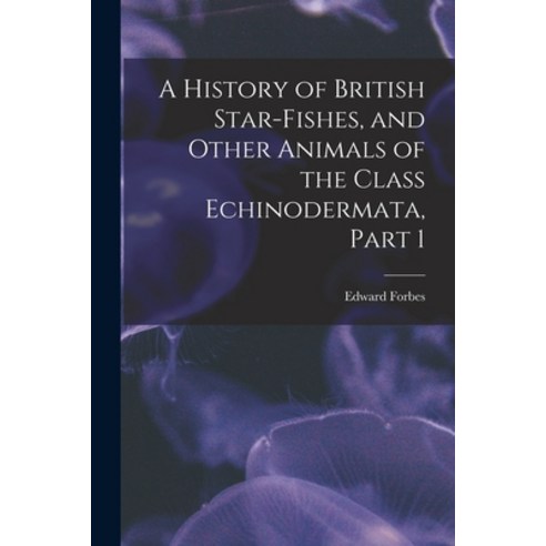 (영문도서) A History of British Star-Fishes and Other Animals of the Class Echinodermata Part 1 Paperback, Legare Street Press, English, 9781017996579