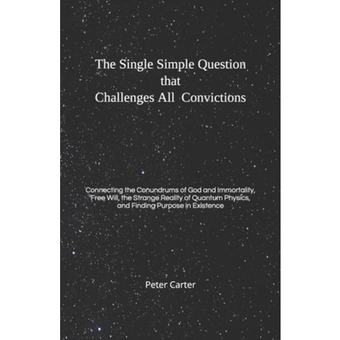 The Single Simple Question that Challenges All Convictions: Connecting the Conundrums of God and Imm... Paperback, Independently Published