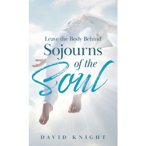 Leave the Body Behind: Sojourns of the Soul Paperback, Dpk Publishing-Ascensionforyou, English, 9781838009137