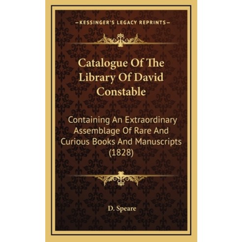 Catalogue Of The Library Of David Constable: Containing An Extraordinary Assemblage Of Rare And Curi... Hardcover, Kessinger Publishing