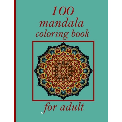100 mandala coloring book for adult: Mandala Coloring Book with Great Variety of Mixed Mandala Desig... Paperback, Independently Published, English, 9798726735450