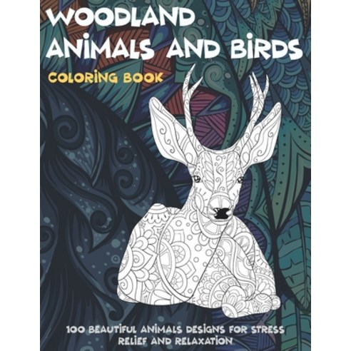 Woodland Animals and Birds - Coloring Book - 100 Beautiful Animals Designs for Stress Relief and Rel... Paperback, Independently Published