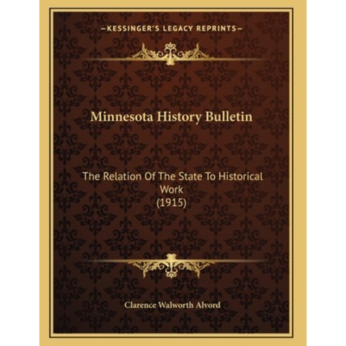 Minnesota History Bulletin: The Relation Of The State To Historical Work (1915) Paperback, Kessinger Publishing, English, 9781166557737