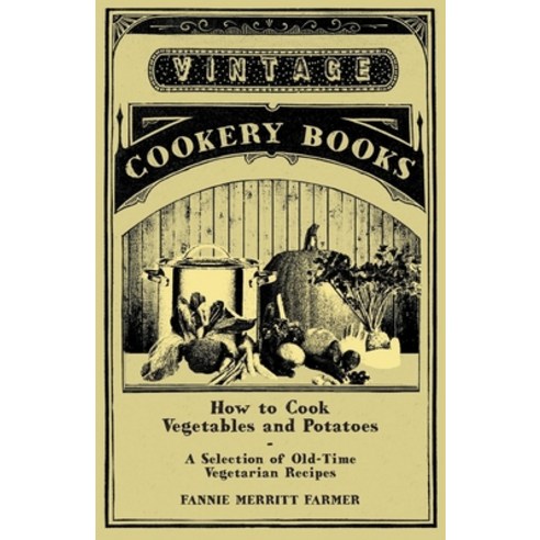 (영문도서) How to Cook Vegetables and Potatoes - A Selection of Old-Time Vegetarian Recipes Paperback, Vintage Cookery Books, English, 9781447408031