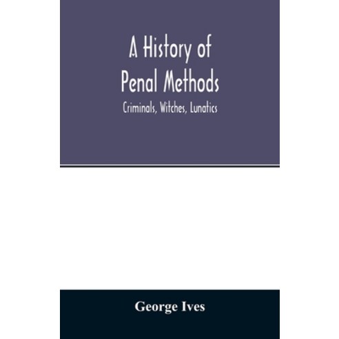 A history of penal methods; criminals witches lunatics Paperback, Alpha Edition