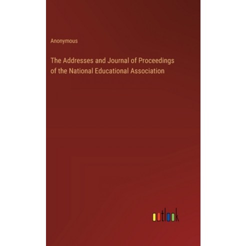 (영문도서) The Addresses and Journal of Proceedings of the National Educational Association Hardcover, Outlook Verlag, English, 9783368185039