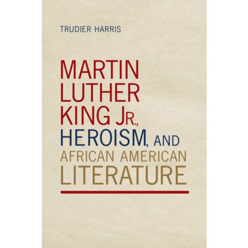 (영문도서) Martin Luther King Jr. Heroism and African American Literature Paperback, University Alabama Press, English, 9780817360177