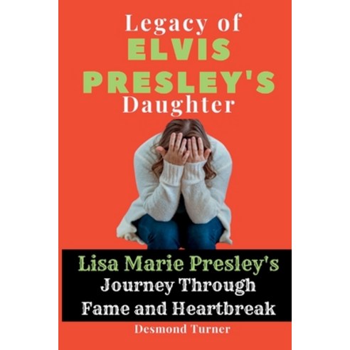 (영문도서) Legacy of Elvis Presley''s Daughter: Lisa Marie Presley''s Journey Through Fame and Heartbreak Paperback, Independently Published, English, 9798378813124