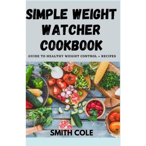 (영문도서) Simple Weight Watcher Cookbook: Guide To Healthy Weight Control + recipes Paperback, Independently Published, English, 9798486969836