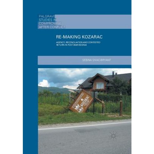(영문도서) Re-Making Kozarac: Agency Reconciliation and Contested Return in Post-War Bosnia Paperback, Palgrave MacMillan, English, 9781349954643