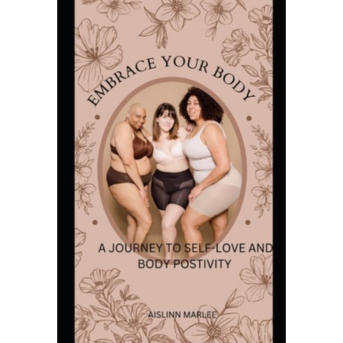 (영문도서) Embrace Your Body: A Journey to Self-Love and Body Postivity Paperback, Independently Published, English, 9798877987104