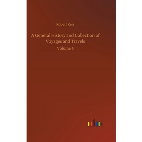 A General History and Collection of Voyages and Travels: Volume 6 Hardcover, Outlook Verlag