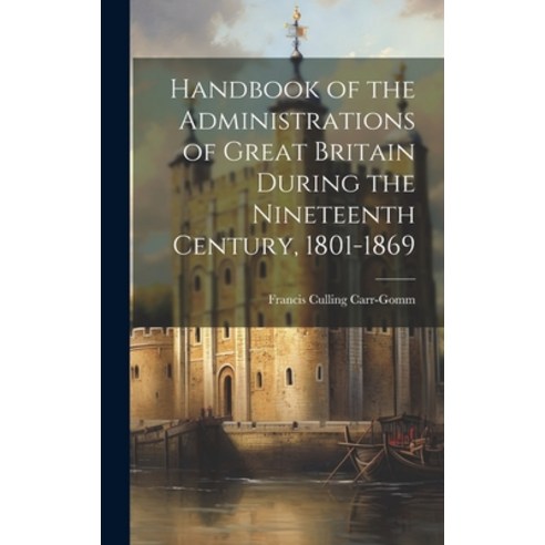 (영문도서) Handbook of the Administrations of Great Britain During the Nineteenth Century 1801-1869 Hardcover, Legare Street Press, English, 9781020736452
