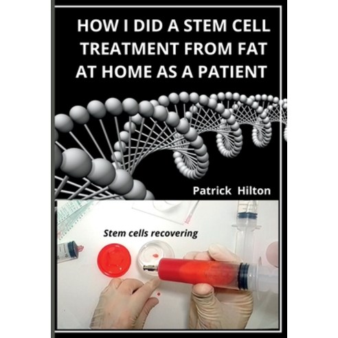 (영문도서) How I Did a Stem Cell Treatment From Fat at Home as a Patient Paperback, Patrick Hilton
