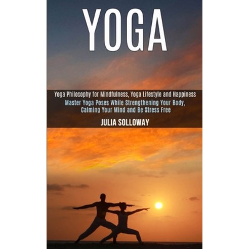 Yoga: Master Yoga Poses While Strengthening Your Body Calming Your Mind and Be Stress Free (Yoga Ph... Paperback, Rob Miles