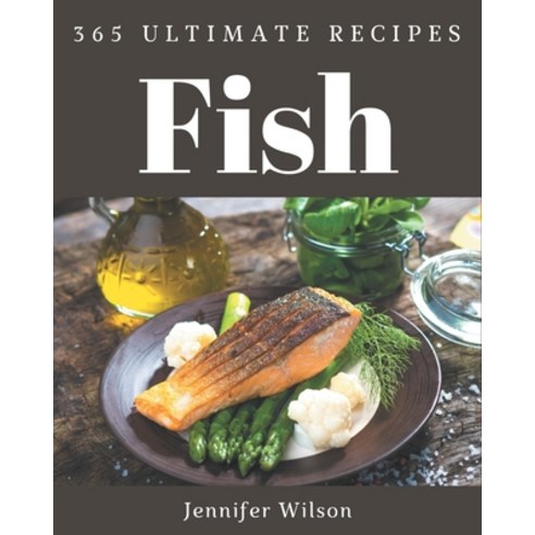 365 Ultimate Fish Recipes: A Timeless Fish Cookbook Paperback, Independently Published, English, 9798567576052