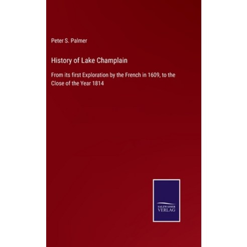 (영문도서) History of Lake Champlain: From its first Exploration by the French in 1609 to the Close of ... Hardcover, Salzwasser-Verlag, English, 9783752561678