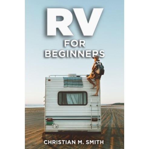 (영문도서) RV for Beginners: Navigating the Road to Freedom: The ultimate How to Guide with Tips and Tricks Paperback, Independently Published, English, 9798373773256