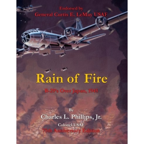 Rain of Fire: B-29''s Over Japan 1945 75th Anniversary Edition Endorsed by General Curtis E. LeMay USAF Paperback, Xulon Press