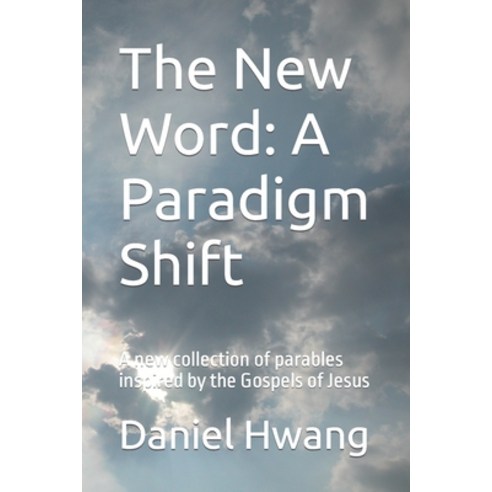 (영문도서) The New Word: A Paradigm Shift: A new collection of parables inspired by the Gospels of Jesus Paperback, Independently Published, English, 9798352795422