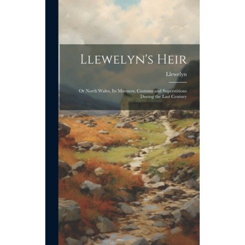 (영문도서) Llewelyn''s Heir: Or North Wales Its Manners Customs and Superstitions During the Last Century Hardcover, Legare Street Press, English, 9781021156778