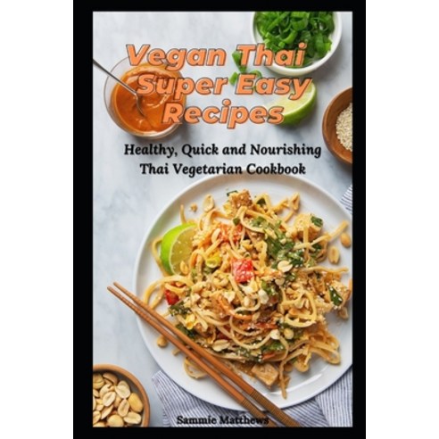 (영문도서) Vegan Thai Super Easy Recipes: Healthy Quick and Nourishing Thai Vegetarian Cookbook Paperback, Independently Published, English, 9798755566131