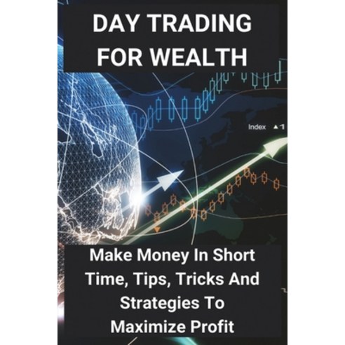 Day Trading For Wealth: Make Money In Short Time Tips Tricks And Strategies To Maximize Profit: Da... Paperback, Independently Published, English, 9798749089950