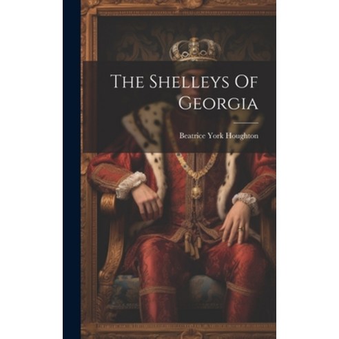 (영문도서) The Shelleys Of Georgia Hardcover, Legare Street Press, English, 9781020421358