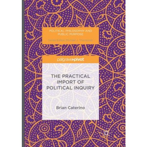 (영문도서) The Practical Import of Political Inquiry Paperback, Palgrave MacMillan, English, 9783319812861
