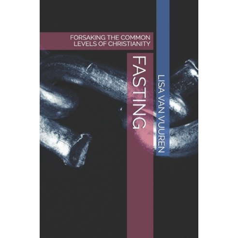 (영문도서) Fasting: Forsaking the Common Levels of Christianity Paperback, Independently Published, English, 9798529441442