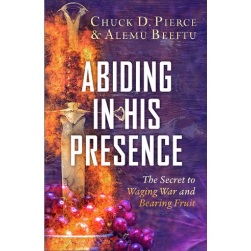 (영문도서) Abiding in His Presence: The Secret to Waging War and Bearing Fruit Paperback, Chosen Books, English, 9780800772437