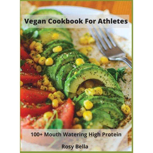 Vegan Cookbook For Athletes: 100+ Mouth Watering High Protein Hardcover, Rosy Bella, English, 9781802347449