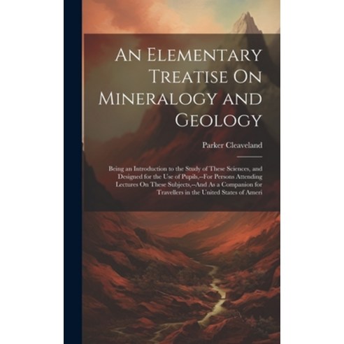 (영문도서) An Elementary Treatise On Mineralogy and Geology: Being an Introduction to the Study of These... Hardcover, Legare Street Press, English, 9781020393051