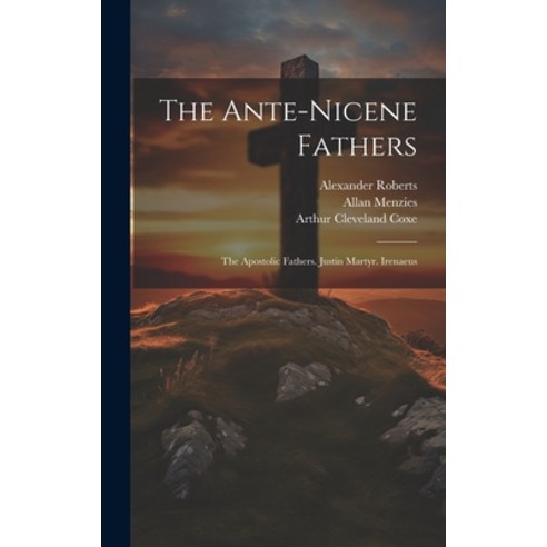 (영문도서) The Ante-Nicene Fathers: The Apostolic Fathers. Justin Martyr. Irenaeus Hardcover, Legare Street Press, English, 9781019446645
