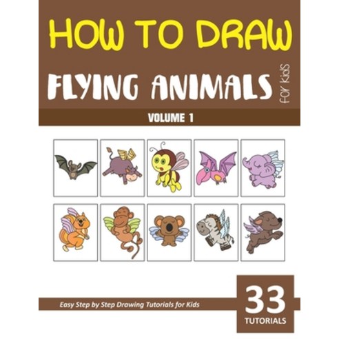 How to Draw Flying Animals for Kids - Volume 1 Paperback, Independently Published