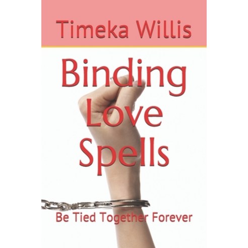 Binding Love Spells: Be Tied Together Forever Paperback, Independently Published