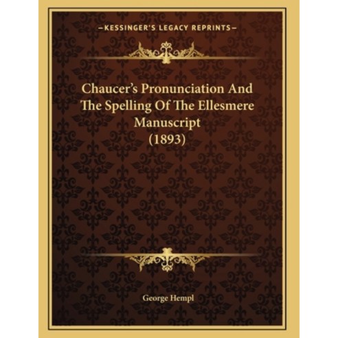 Chaucer''s Pronunciation And The Spelling Of The Ellesmere Manuscript (1893) Paperback, Kessinger Publishing, English, 9781164602095
