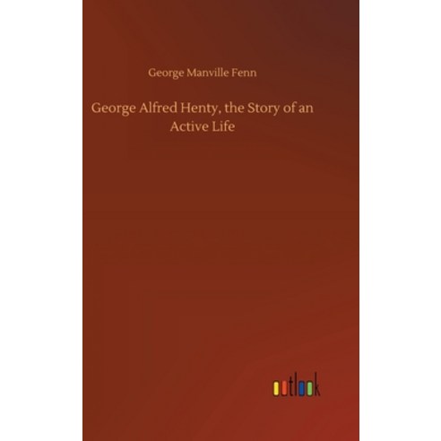 George Alfred Henty the Story of an Active Life Hardcover, Outlook Verlag