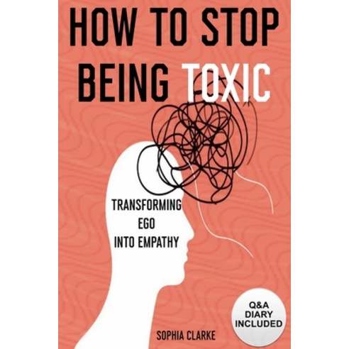 (영문도서) How to Stop Being Toxic: Transforming Ego into Empathy Paperback, Independently Published, English, 9798867131012
