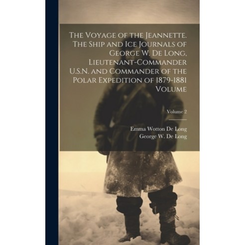 (영문도서) The Voyage of the Jeannette. The Ship and ice Journals of George W. De Long Lieutenant-comma... Hardcover, Legare Street Press, English, 9781021037169