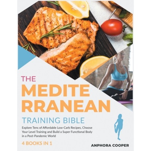 The Mediterranean Training Bible [4 in 1]: Explore Tens of Affordable Low-Carb Recipes Choose Your ... Paperback, Healthy Fitness Press, English, 9781802244397