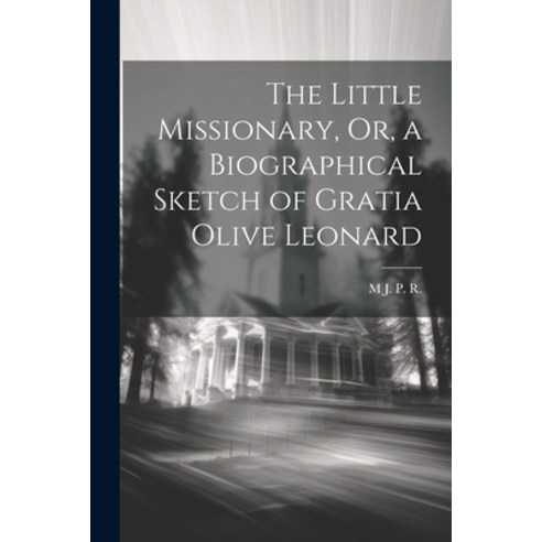 (영문도서) The Little Missionary Or a Biographical Sketch of Gratia Olive Leonard Paperback, Legare Street Press, English, 9781022687677