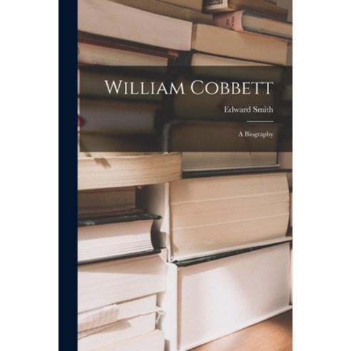 (영문도서) William Cobbett: a Biography Paperback, Legare Street Press, English, 9781013938979