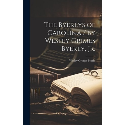 (영문도서) The Byerlys of Carolina / by Wesley Grimes Byerly Jr. Hardcover, Hassell Street Press, English, 9781019353615