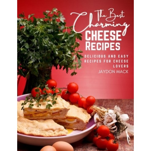 (영문도서) The Best Charming Cheese Recipes: Delicious and Easy Recipes for Cheese Lovers Paperback, Independently Published, English, 9798423364861